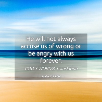 Picture 05 - Psalm 103:9 GW - He will not always accuse us of wrong or be angry - Bible Verse Picture