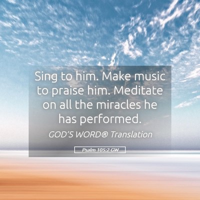 Picture 05 - Psalm 105:2 GW - Sing to him. Make music to praise him. Meditate - Bible Verse Picture
