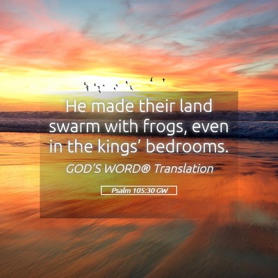 Picture 05 - Psalm 105:30 GW - He made their land swarm with frogs, even in the - Bible Verse Picture