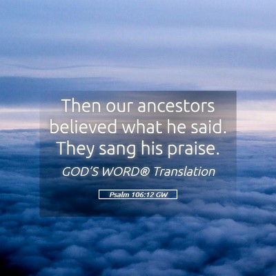 Picture 05 - Psalm 106:12 GW - Then our ancestors believed what he said. They - Bible Verse Picture
