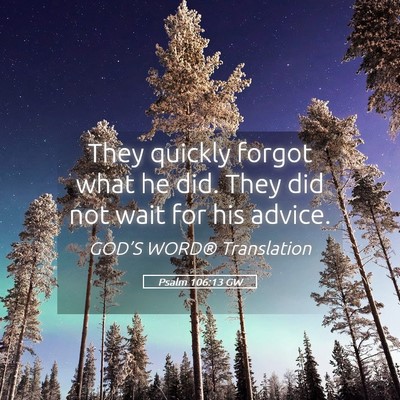 Picture 05 - Psalm 106:13 GW - They quickly forgot what he did. They did not - Bible Verse Picture