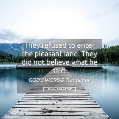 Picture 05 - Psalm 106:24 GW - They refused to enter the pleasant land. They did - Bible Verse Picture