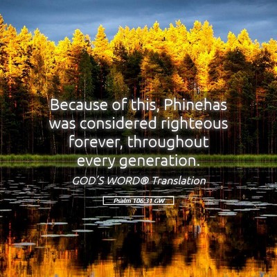 Picture 05 - Psalm 106:31 GW - Because of this, Phinehas was considered - Bible Verse Picture