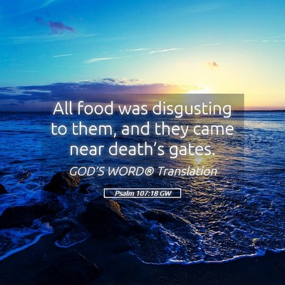Picture 05 - Psalm 107:18 GW - All food was disgusting to them, and they came - Bible Verse Picture