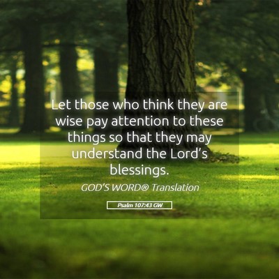 Picture 05 - Psalm 107:43 GW - Let those who think they are wise pay attention - Bible Verse Picture