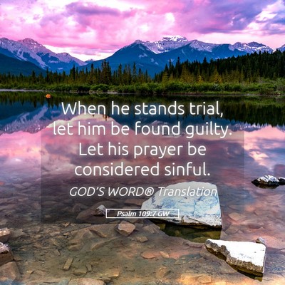 Picture 05 - Psalm 109:7 GW - When he stands trial, let him be found guilty. - Bible Verse Picture
