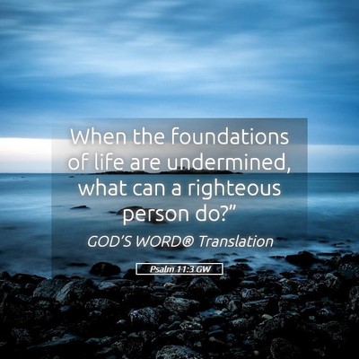 Picture 05 - Psalm 11:3 GW - When the foundations of life are undermined, what - Bible Verse Picture