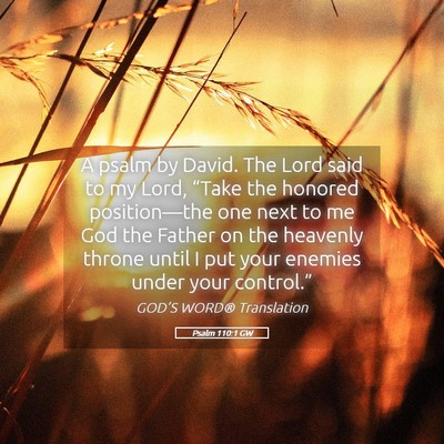 Picture 05 - Psalm 110:1 GW - A psalm by David. The Lord said to my Lord, - Bible Verse Picture