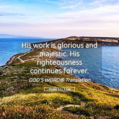 Picture 05 - Psalm 111:3 GW - His work is glorious and majestic. His - Bible Verse Picture