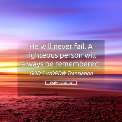 Picture 05 - Psalm 112:6 GW - He will never fail. A righteous person will - Bible Verse Picture