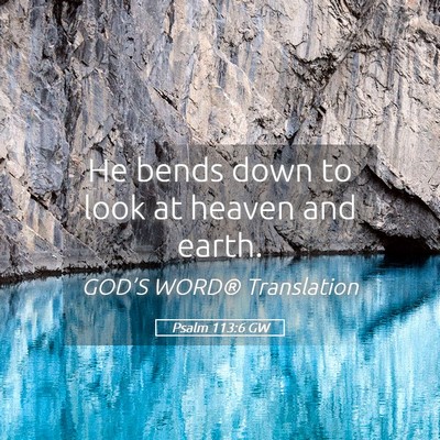 Picture 05 - Psalm 113:6 GW - He bends down to look at heaven and - Bible Verse Picture