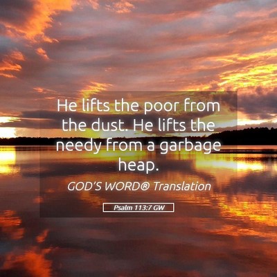 Picture 05 - Psalm 113:7 GW - He lifts the poor from the dust. He lifts the - Bible Verse Picture