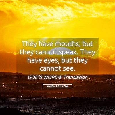 Picture 05 - Psalm 115:5 GW - They have mouths, but they cannot speak. They - Bible Verse Picture