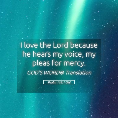 Picture 05 - Psalm 116:1 GW - I love the Lord because he hears my voice, my - Bible Verse Picture