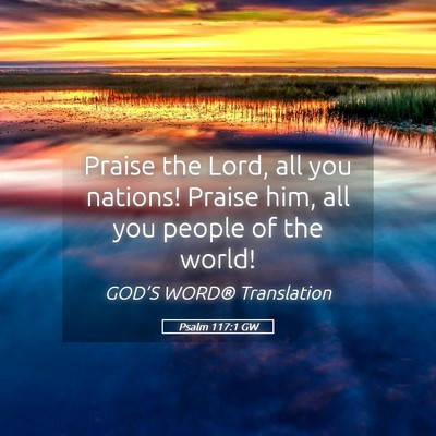 Picture 05 - Psalm 117:1 GW - Praise the Lord, all you nations! Praise him, all - Bible Verse Picture