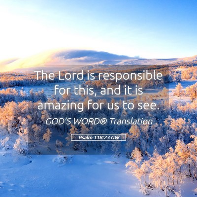 Picture 05 - Psalm 118:23 GW - The Lord is responsible for this, and it is - Bible Verse Picture