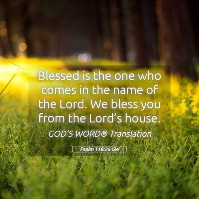 Picture 05 - Psalm 118:26 GW - Blessed is the one who comes in the name of the - Bible Verse Picture