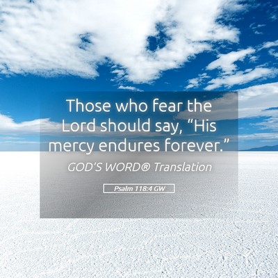 Picture 05 - Psalm 118:4 GW - Those who fear the Lord should say, “His mercy - Bible Verse Picture
