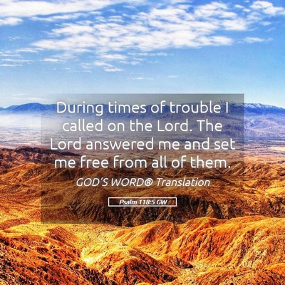Picture 05 - Psalm 118:5 GW - During times of trouble I called on the Lord. The - Bible Verse Picture