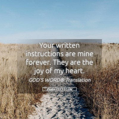 Picture 05 - Psalm 119:111 GW - Your written instructions are mine forever. They - Bible Verse Picture