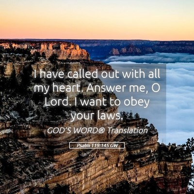Picture 05 - Psalm 119:145 GW - I have called out with all my heart. Answer me, O - Bible Verse Picture