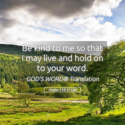 Picture 05 - Psalm 119:17 GW - Be kind to me so that I may live and hold on to - Bible Verse Picture