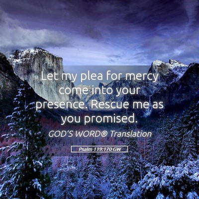 Picture 05 - Psalm 119:170 GW - Let my plea for mercy come into your presence. - Bible Verse Picture