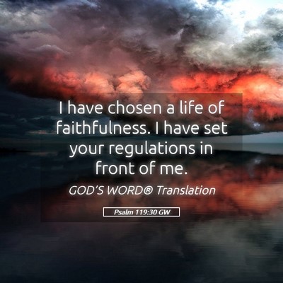 Picture 05 - Psalm 119:30 GW - I have chosen a life of faithfulness. I have set - Bible Verse Picture