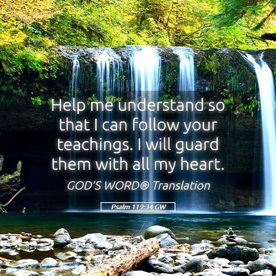 Picture 05 - Psalm 119:34 GW - Help me understand so that I can follow your - Bible Verse Picture