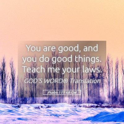 Picture 05 - Psalm 119:68 GW - You are good, and you do good things. Teach me - Bible Verse Picture