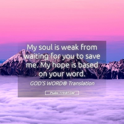 Picture 05 - Psalm 119:81 GW - My soul is weak from waiting for you to save me. - Bible Verse Picture