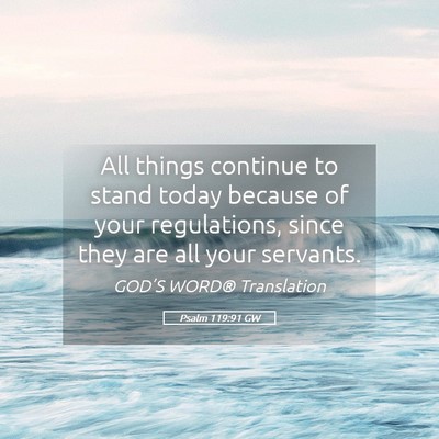Picture 05 - Psalm 119:91 GW - All things continue to stand today because of - Bible Verse Picture
