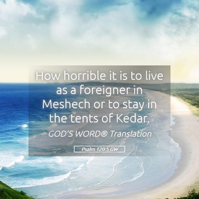 Picture 05 - Psalm 120:5 GW - How horrible it is to live as a foreigner in - Bible Verse Picture