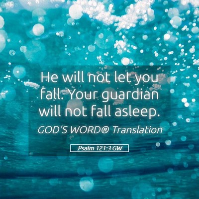 Picture 05 - Psalm 121:3 GW - He will not let you fall. Your guardian will not - Bible Verse Picture