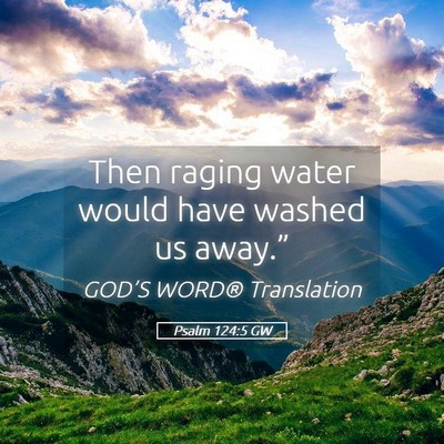 Picture 05 - Psalm 124:5 GW - Then raging water would have washed us - Bible Verse Picture