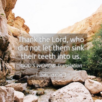 Picture 05 - Psalm 124:6 GW - Thank the Lord, who did not let them sink their - Bible Verse Picture