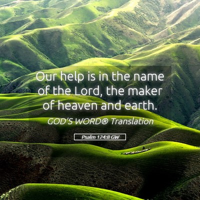 Picture 05 - Psalm 124:8 GW - Our help is in the name of the Lord, the maker of - Bible Verse Picture