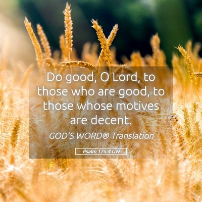 Picture 05 - Psalm 125:4 GW - Do good, O Lord, to those who are good, to those - Bible Verse Picture