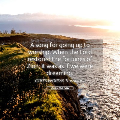 Picture 05 - Psalm 126:1 GW - A song for going up to worship. When the Lord - Bible Verse Picture
