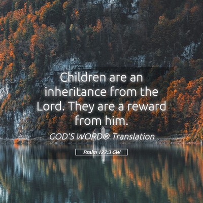 Picture 05 - Psalm 127:3 GW - Children are an inheritance from the Lord. They - Bible Verse Picture