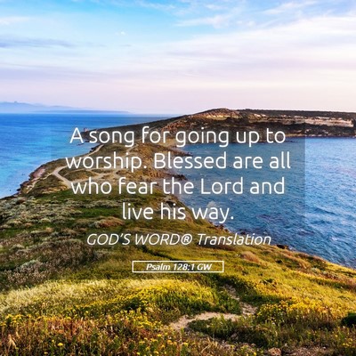 Picture 05 - Psalm 128:1 GW - A song for going up to worship. Blessed are all - Bible Verse Picture