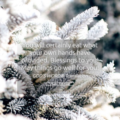 Picture 05 - Psalm 128:2 GW - You will certainly eat what your own hands have - Bible Verse Picture