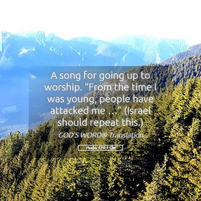 Picture 05 - Psalm 129:1 GW - A song for going up to worship. “From the time - Bible Verse Picture