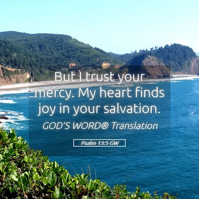 Picture 05 - Psalm 13:5 GW - But I trust your mercy. My heart finds joy in - Bible Verse Picture