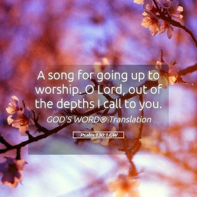 Picture 05 - Psalm 130:1 GW - A song for going up to worship. O Lord, out of - Bible Verse Picture