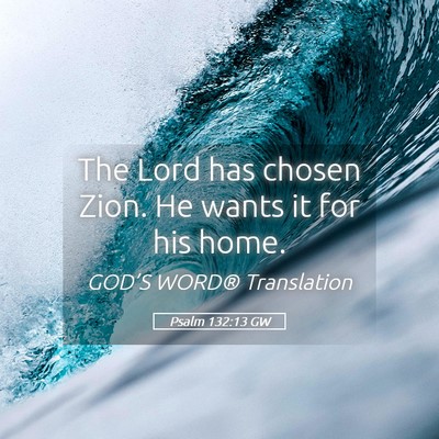 Picture 05 - Psalm 132:13 GW - The Lord has chosen Zion. He wants it for his - Bible Verse Picture