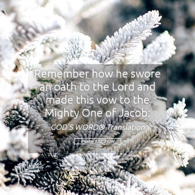 Picture 05 - Psalm 132:2 GW - Remember how he swore an oath to the Lord and - Bible Verse Picture