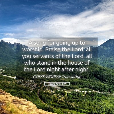 Picture 05 - Psalm 134:1 GW - A song for going up to worship. Praise the Lord, - Bible Verse Picture