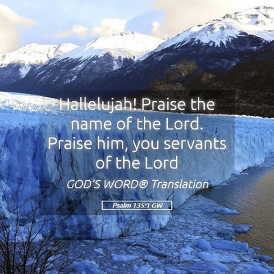 Picture 05 - Psalm 135:1 GW - Hallelujah! Praise the name of the Lord. Praise - Bible Verse Picture