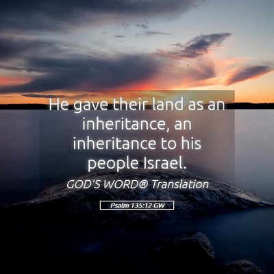 Picture 05 - Psalm 135:12 GW - He gave their land as an inheritance, an - Bible Verse Picture
